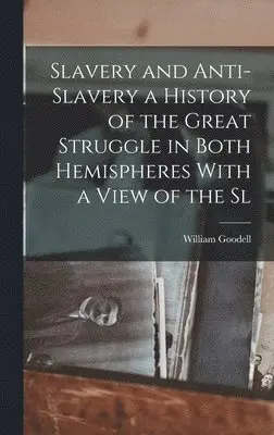William Goodell - Slavery and Anti-Slavery a History of the Great Struggle in Both Hemispheres With a View of the Sl, Inbunden. Tillgänglighet: Lägg i varukorg