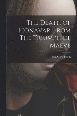 Eva Gore-Booth - Death of Fionavar, From The Triumph of Maeve, Häftad. Tillgänglighet: Lägg i varukorg