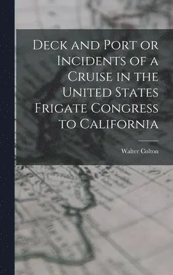 Walter Colton - Deck and Port or Incidents of a Cruise in the United States Frigate Congress to California, Inbunden. Tillgänglighet: Lägg i varukorg