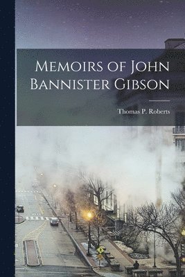 Thomas P Roberts - Memoirs of John Bannister Gibson, Häftad. Tillgänglighet: Lägg i varukorg