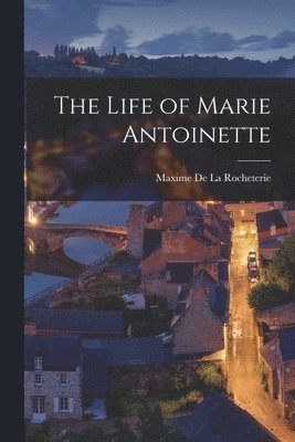 Maxime De La Rocheterie - Life of Marie Antoinette, Häftad. Tillgänglighet: Lägg i varukorg