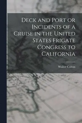 Walter Colton - Deck and Port or Incidents of a Cruise in the United States Frigate Congress to California, Häftad. Tillgänglighet: Lägg i varukorg