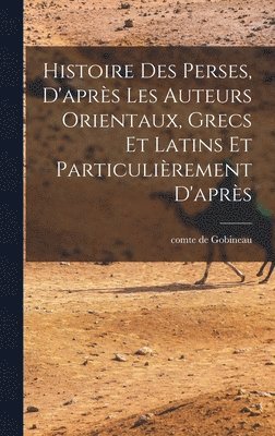 Comte De Gobineau - Histoire des Perses, D'après les Auteurs Orientaux, Grecs et Latins et Particulièrement D'après, Inbunden