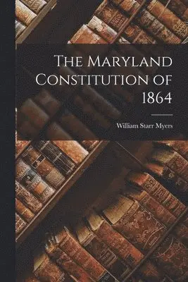 William Starr Myers - Maryland Constitution of 1864, Häftad. Tillgänglighet: Lägg i varukorg