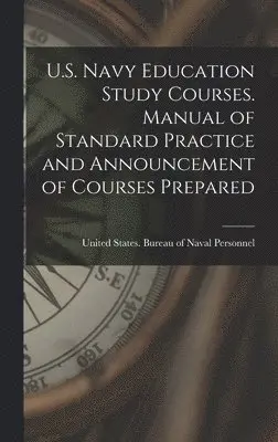 United States Bureau of Naval Person - U.S. Navy Education Study Courses. Manual of Standard Practice and Announcement of Courses Prepared, Inbunden. Tillgänglighet: Lägg i varukorg
