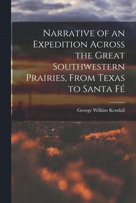 George Wilkins Kendall - Narrative of an Expedition Across the Great Southwestern Prairies, From Texas to Santa Fé, Häftad. Tillgänglighet: Lägg i varukorg