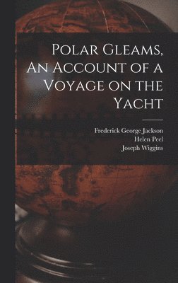 Polar Gleams, An Account of a Voyage on the Yacht
