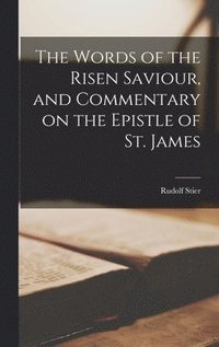 Words of the Risen Saviour, and Commentary on the Epistle of St. James