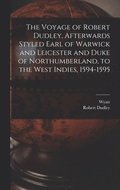Voyage of Robert Dudley, Afterwards Styled Earl of Warwick and Leicester and Duke of Northumberland, to the West Indies, 1594-1595