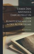 Ueber den Antinous Dargestellt in den Kunstdenkmaelern des Alterthums