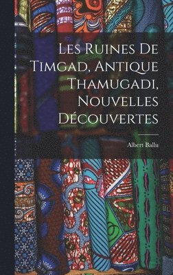 Albert Ballu - Les Ruines De Timgad, Antique Thamugadi, Nouvelles Découvertes, Inbunden. Tillgänglighet: Tillfälligt slut