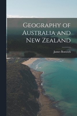 James Bonwick - Geography of Australia and New Zealand, Häftad. Tillgänglighet: Lägg i varukorg