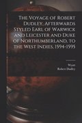 Voyage of Robert Dudley, Afterwards Styled Earl of Warwick and Leicester and Duke of Northumberland, to the West Indies, 1594-1595