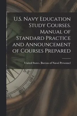 United States Bureau of Naval Person - U.S. Navy Education Study Courses. Manual of Standard Practice and Announcement of Courses Prepared, Häftad. Tillgänglighet: Lägg i varukorg