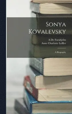 Anne Charlotte Leffler, A De Furuhjelm - Sonya Kovalevsky, Inbunden