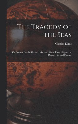 Charles Ellms - Tragedy of the Seas; Or, Sorrow On the Ocean, Lake, and River, From Shipwreck, Plague, Fire and Famine, Inbunden