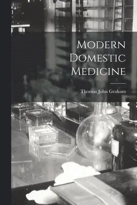Thomas John Graham - Modern Domestic Medicine, Häftad. Tillgänglighet: Tillfälligt slut