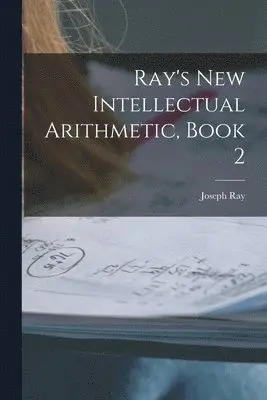 Joseph Ray - Ray's New Intellectual Arithmetic, Book 2, Häftad. Tillgänglighet: Lägg i varukorg