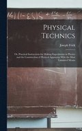 Physical Technics; Or, Practical Instructions for Making Experiments in Physics and the Construction of Physical Apparatus With the Most Limmited Means