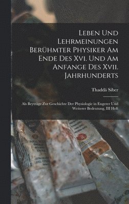 Thaddä Siber - Leben Und Lehrmeinungen Berühmter Physiker Am Ende Des Xvi. Und Am Anfange Des Xvii. Jahrhunderts, Inbunden