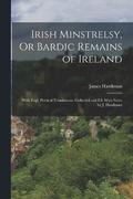 Irish Minstrelsy, Or Bardic Remains of Ireland