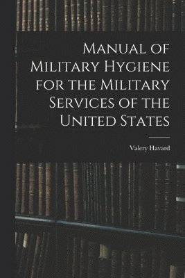 Valery Havard - Manual of Military Hygiene for the Military Services of the United States, Häftad