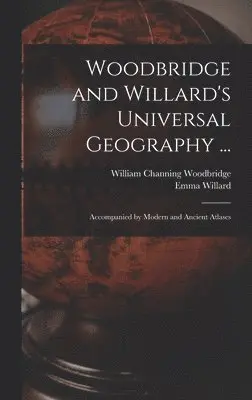 Emma Willard, William Channing Woodbridge - Woodbridge and Willard's Universal Geography ..., Inbunden. Tillgänglighet: Tillfälligt slut