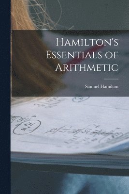Samuel Hamilton - Hamilton's Essentials of Arithmetic, Häftad. Tillgänglighet: Lägg i varukorg