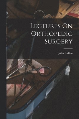 John Ridlon - Lectures On Orthopedic Surgery, Häftad. Tillgänglighet: Lägg i varukorg