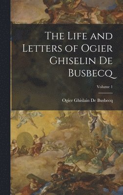 Ogier Ghislain de Busbecq - Life and Letters of Ogier Ghiselin De Busbecq; Volume 1, Inbunden. Tillgänglighet: Lägg i varukorg