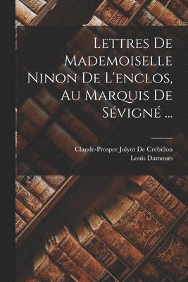 Louis Damours, Claude-Prosper Jolyot de Crébillon - Lettres De Mademoiselle Ninon De L'enclos, Au Marquis De Sévigné ..., Häftad