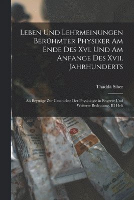 Thaddä Siber - Leben Und Lehrmeinungen Berühmter Physiker Am Ende Des Xvi. Und Am Anfange Des Xvii. Jahrhunderts, Häftad