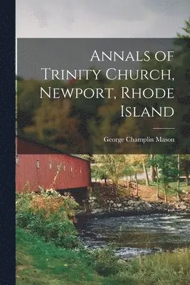 George Champlin Mason - Annals of Trinity Church, Newport, Rhode Island, Häftad. Tillgänglighet: Lägg i varukorg