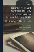 Gesprche Mit Goethe in Den Letzten Jahren Seines Lebens, 1823-1832, Zwenter Theil