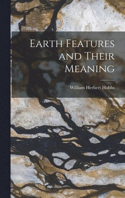 William Herbert Hobbs - Earth Features and Their Meaning, Inbunden. Tillgänglighet: Tillfälligt slut