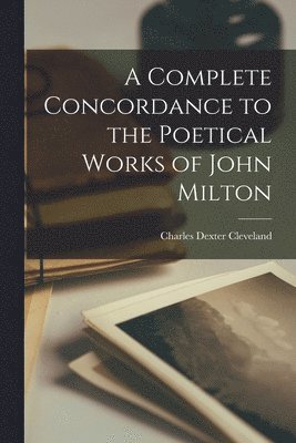 Charles Dexter Cleveland - Complete Concordance to the Poetical Works of John Milton, Häftad