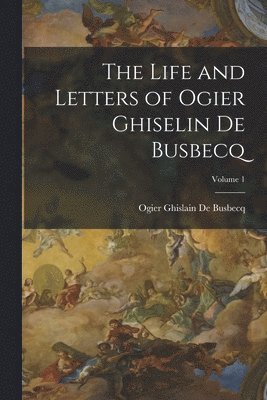 Ogier Ghislain de Busbecq - Life and Letters of Ogier Ghiselin De Busbecq; Volume 1, Häftad. Tillgänglighet: Lägg i varukorg