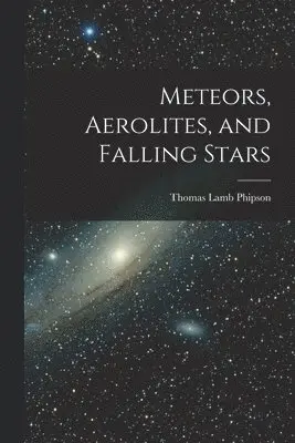 Thomas Lamb Phipson - Meteors, Aerolites, and Falling Stars, Häftad. Tillgänglighet: Lägg i varukorg