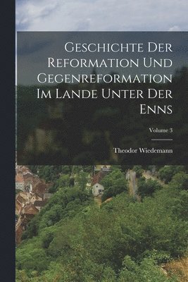 Theodor Wiedemann - Geschichte Der Reformation Und Gegenreformation Im Lande Unter Der Enns; Volume 3, Häftad. Tillgänglighet: Lägg i varukorg