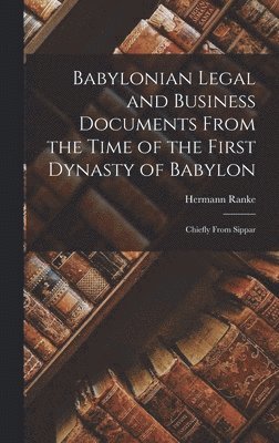 Hermann Ranke - Babylonian Legal and Business Documents From the Time of the First Dynasty of Babylon, Inbunden. Tillgänglighet: Tillfälligt slut