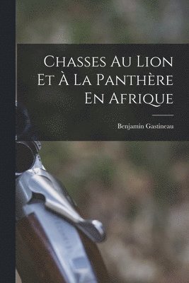 Benjamin Gastineau - Chasses Au Lion Et À La Panthère En Afrique, Häftad
