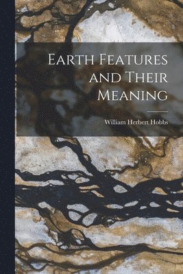 William Herbert Hobbs - Earth Features and Their Meaning, Häftad. Tillgänglighet: Tillfälligt slut