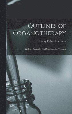Henry Robert Harrower - Outlines of Organotherapy, Inbunden. Tillgänglighet: Tillfälligt slut