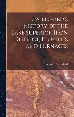 Alfred P Swineford - Swineford's History of the Lake Superior Iron District, Its Mines and Furnaces, Inbunden. Tillgänglighet: Lägg i varukorg