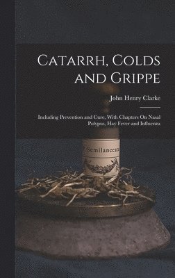 John Henry Clarke - Catarrh, Colds and Grippe, Inbunden