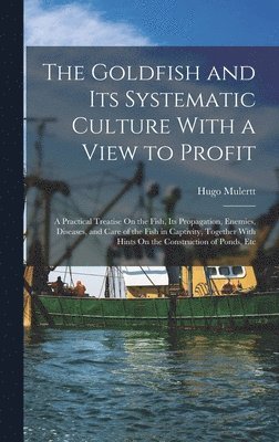 Hugo Mulertt - Goldfish and Its Systematic Culture With a View to Profit, Inbunden. Tillgänglighet: Lägg i varukorg