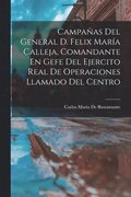 Campaas Del General D. Felix Mara Calleja, Comandante En Gefe Del Ejercito Real De Operaciones Llamado Del Centro