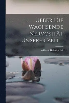 Wilhelm Heinrich Erb - Ueber Die Wachsende Nervosität Unserer Zeit ..., Häftad. Tillgänglighet: Lägg i varukorg