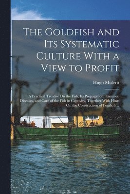 Hugo Mulertt - Goldfish and Its Systematic Culture With a View to Profit, Häftad. Tillgänglighet: Lägg i varukorg