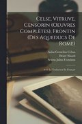 Celse, Vitruve, Censorin (Oeuvres Completes), Frontin (Des Aqueducs De Rome)